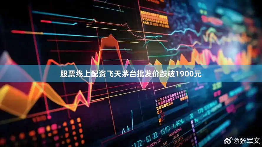 股票线上配资飞天茅台批发价跌破1900元