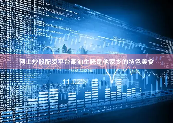 网上炒股配资平台潮汕生腌是他家乡的特色美食
