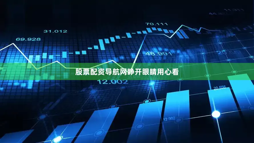 股票配资导航网睁开眼睛用心看
