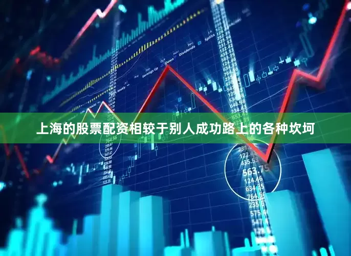 上海的股票配资相较于别人成功路上的各种坎坷