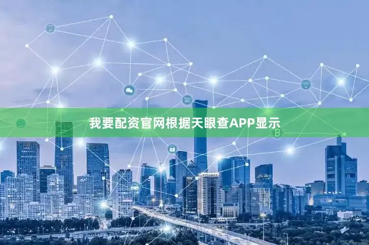 我要配资官网根据天眼查APP显示