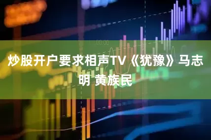 炒股开户要求相声TV《犹豫》马志明 黄族民