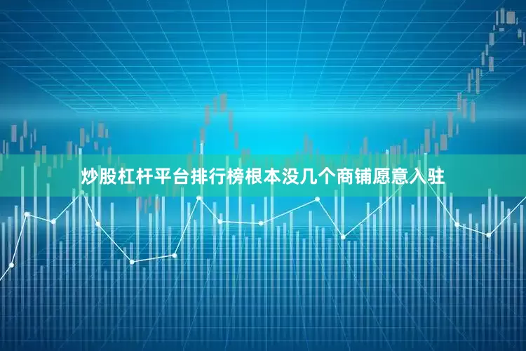 炒股杠杆平台排行榜根本没几个商铺愿意入驻